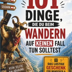 101 Dinge, die du beim Wandern auf keinen Fall tun solltest: Das lusti...